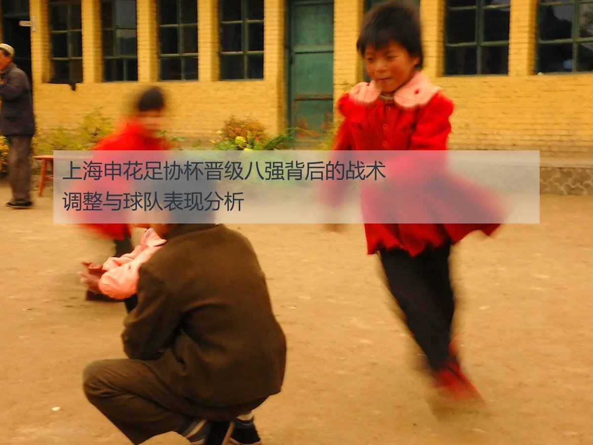 上海申花足协杯晋级八强背后的战术调整与球队表现分析